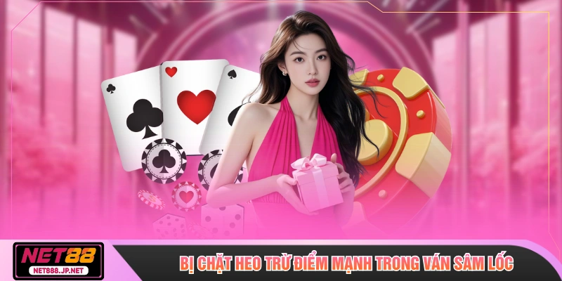 Bị chặt heo trừ điểm mạnh trong ván sâm lốc