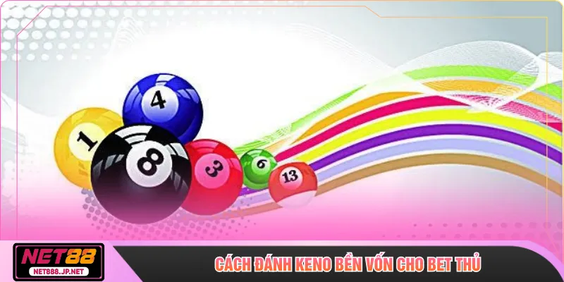 Cách đánh Keno bền vốn cho bet thủ