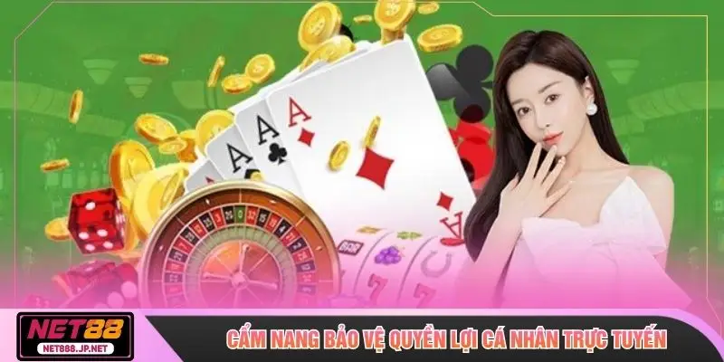 Cẩm nang bảo vệ quyền lợi cá nhân trực tuyến