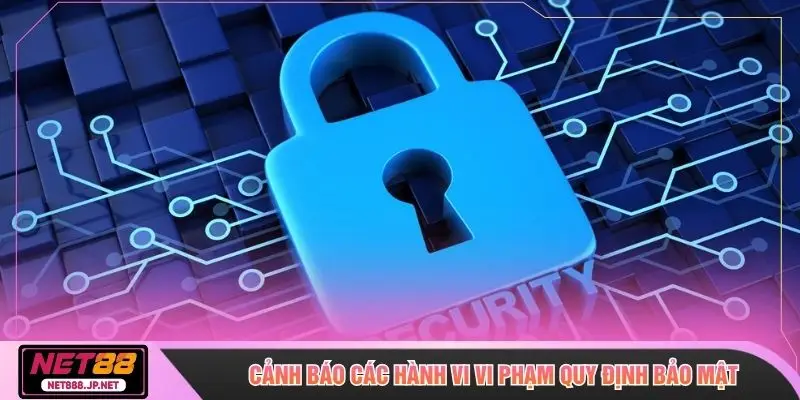 Cảnh báo các hành vi vi phạm quy định bảo mật