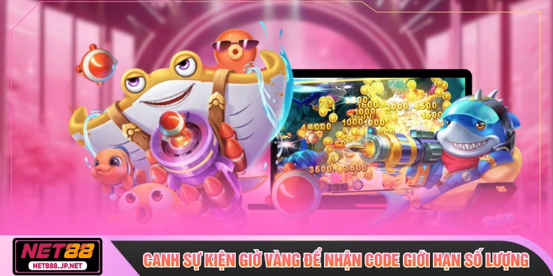 Canh sự kiện giờ vàng để nhận code giới hạn số lượng