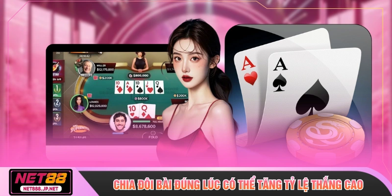 Chia đôi bài đúng lúc có thể tăng tỷ lệ thắng cao