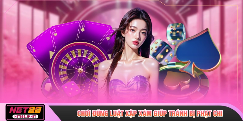 Chơi đúng luật xập xám giúp tránh bị phạt chi