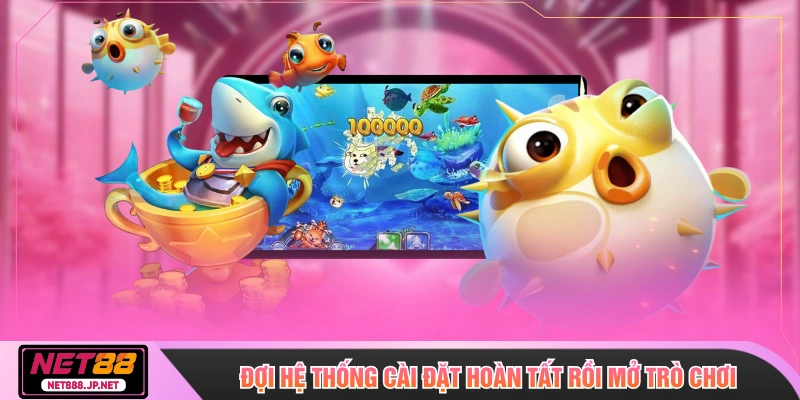 Đợi hệ thống cài đặt hoàn tất rồi mở trò chơi