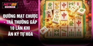 Đường Mạt Chược - Trả Thưởng Gấp 10 Lần Khi Ăn Ký Tự Hoa