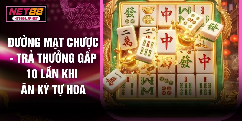 Đường Mạt Chược - Trả Thưởng Gấp 10 Lần Khi Ăn Ký Tự Hoa