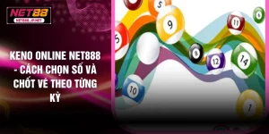 Keno Online NET888 - Cách Chọn Số Và Chốt Vé Theo Từng Kỳ