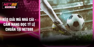 Kèo Giải Mã Nhà Cái - Cẩm Nang Đọc Tỷ Lệ Chuẩn Tại NET888