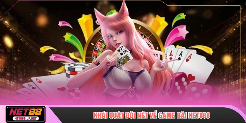 Khái quát đôi nét về game bài NET888