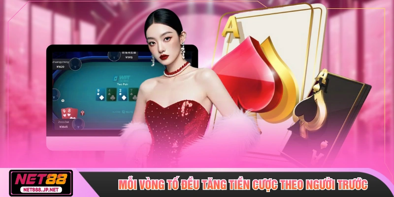 Mỗi vòng tố đều tăng tiền cược theo người trước