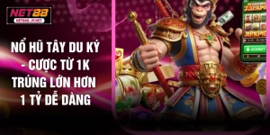 Nổ Hũ Tây Du Ký - Cược Từ 1K Trúng Lớn Hơn 1 Tỷ Dễ Dàng