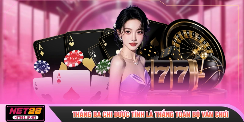 Thắng ba chi được tính là thắng toàn bộ ván chơi