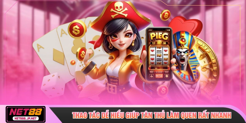 Thao tác dễ hiểu giúp tân thủ làm quen rất nhanh