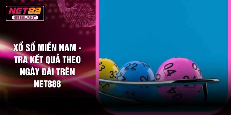 Xổ Số Miền Nam - Tra Kết Quả Theo Ngày Đài Trên NET888
